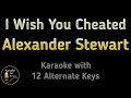 Alexander Stewart I Wish You Cheated Karaoke Instrumental Lower Higher Female Original Key