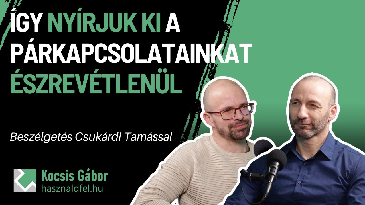 Így nyírjuk ki a párkapcsolatainkat észrevétlenül – Csukárdi Tamás // Használd fel Podcast 11.