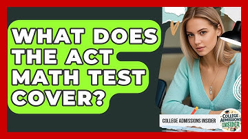 What Does The ACT Math Test Cover? - College Admissions Insider