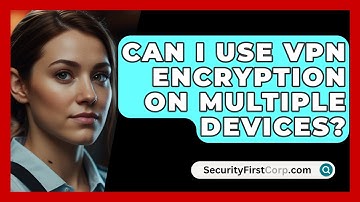 Can I Use VPN Encryption On Multiple Devices? - SecurityFirstCorp.com
