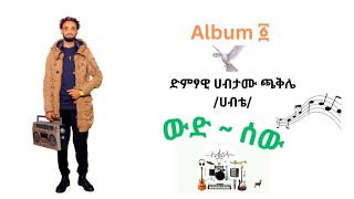 New Habtamu Chaklie Ethiopian music Wud Sew Track 10 ውድ ሰው ሀብቴ ጫቅሌ ሀበ ጀሌ