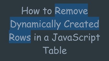 How to Remove Dynamically Created Rows in a JavaScript Table