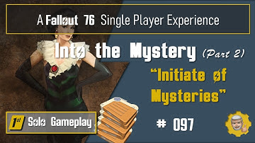 097 - Fallout 76 Single Player Experience: Into the Mystery (Part 2 of 3) - "Initiate of Mysteries"