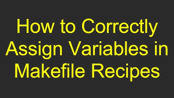 How to Correctly Assign Variables in Makefile Recipes