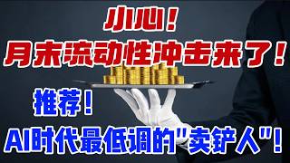 小心！ 月末流动性冲击来了！推荐！AI时代最低调的"卖铲人"！