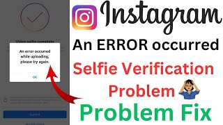 An error occurred while uploading please try again instagram / instagram selfie Verification problem