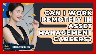 Can I Work Remotely in Asset Management Careers? - Finance Job Strategist
