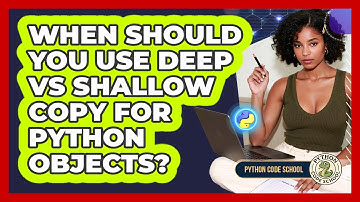 When Should You Use Deep Vs Shallow Copy For Python Objects? - Python Code School