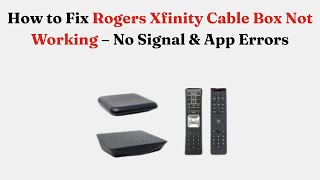 How to Fix Rogers Xfinity Cable Box Not Working – No Signal & App Errors