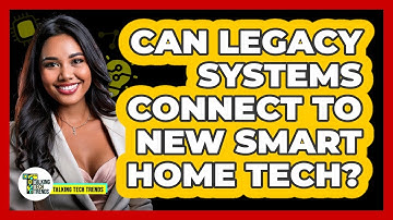 Can Legacy Systems Connect To New Smart Home Tech? - Talking Tech Trends
