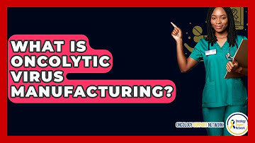 What Is Oncolytic Virus Manufacturing? - Oncology Support Network