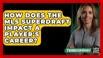 How Does The MLS SuperDraft Impact A Player