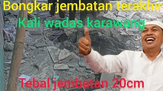 Bongkar jembatan ter akhir di kali wadas karawang