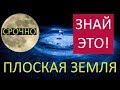 ПЛОСКАЯ ЗЕМЛЯ ЧТО ТЫ ДОЛЖЕН ЗНАТЬ!