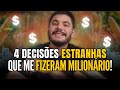 4 decisões ESTRANHAS que me fizeram ficar milionário!