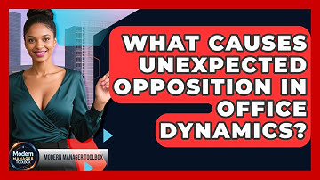 What Causes Unexpected Opposition In Office Dynamics? - Modern Manager Toolbox