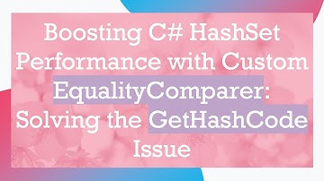 Boosting C#  HashSet Performance with Custom EqualityComparer: Solving the GetHashCode Issue