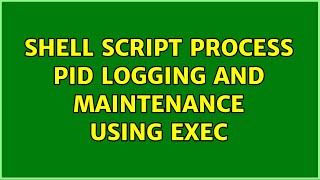 Shell script Process PID logging and maintenance using exec