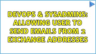 DevOps & SysAdmins: Allowing User to send emails from 2 exchange addresses (2 Solutions!!) Profile