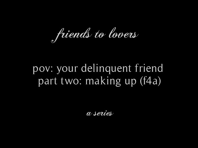 pov: your delinquent friend (part two) (making up) (f4a) (friends to lovers) // rhea.