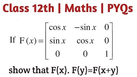 If F(x)=[[cos x, -sin x , 0], [sin x, cos x, 0], [ 0, 0 , 1]] show that F(x). F(y)=F(x+y)