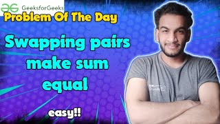 Swapping pairs make sum equal | gfg potd | 05-06-2024 | GFG Problem of the day