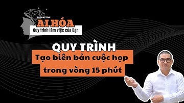 Hướng dẫn CHI TIẾT viết biên bản cuộc  họp trong 15 phút với AI