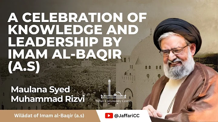 A Celebration of Knowledge and Leadership by Imam al-Baqir (a.s) - Maulana Syed Muhammad Rizvi