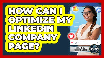 How Can I Optimize My LinkedIn Company Page? - Social Media Business Playbook