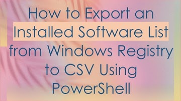 How to Export an Installed Software List from Windows Registry to CSV Using PowerShell