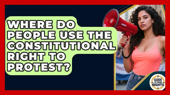 Where Do People Use the Constitutional Right to Protest? | Guide To Your Rights News