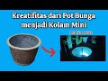 KOLAM MINI UNIK DARI POT BUNGA || IDE KREATIF