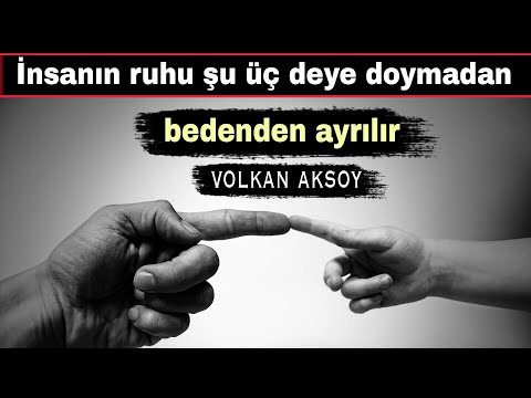 insanın ruhu  şu 3 şeye doymadan bedenden ayrılır  | Volkan aksoy