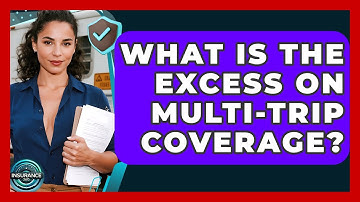 What Is The Excess On Multi-trip Coverage? - InsuranceGuide360.com