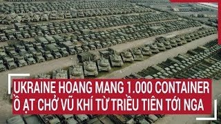 Ukraine hoang mang 1.000 container ồ ạt chở vũ khí từ Triều Tiên tới Nga | Tâm điểm quốc tế