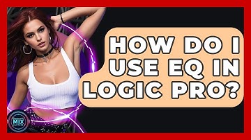 How Do I Use EQ In Logic Pro? - Electronic Mix Masters