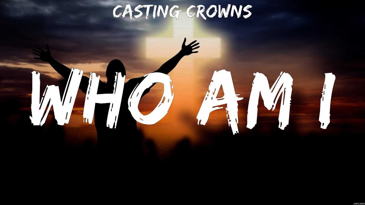 Who Am I Casting Crowns (Lyrics) WORSHIP MUSIC YouTube