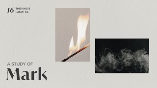 The King's Sacrifice | A Study of Mark | July 28, 2024