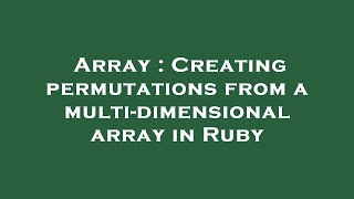 Array : Creating permutations from a multi-dimensional array in Ruby