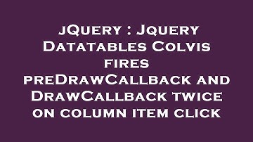 jQuery : Jquery Datatables Colvis fires preDrawCallback and DrawCallback twice on column item click