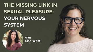 The Missing Link in Sexual Pleasure: Your Nervous System with Lisa West | Episode 41