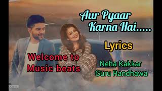 Aur Pyaar Karna Hai, Full Song (Lyrics) | Guru Randhawa, Neha Kakkar | Sachet-Parampara | sayeed k |