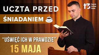 UCZTA PRZED ŚNIADANIEM ☕ - Uświęć ich w prawdzie [EWANGELIA - 15 MAJA]