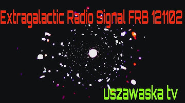 Extragalactic Radio Signal FRB 121102 Uszawaska  tv k   - 1080 Ep 139