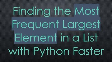 Finding the Most Frequent Largest Element in a List with Python Faster