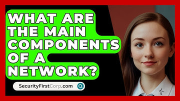 What Are The Main Components Of A Network? - SecurityFirstCorp.com