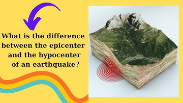 What is the difference between the epicenter and the hypocenter of an earthquake?