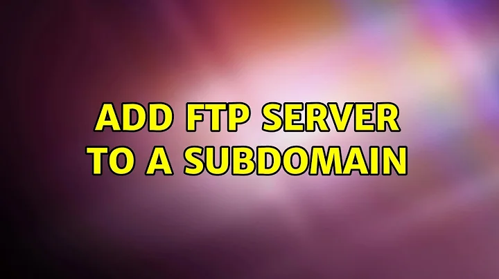 add ftp server to a subdomain (2 Solutions!!)