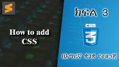 ክፍል 3 | How to add CSS | በአማርኛ ቋንቋ የተዘጋጀ | Everyone can code