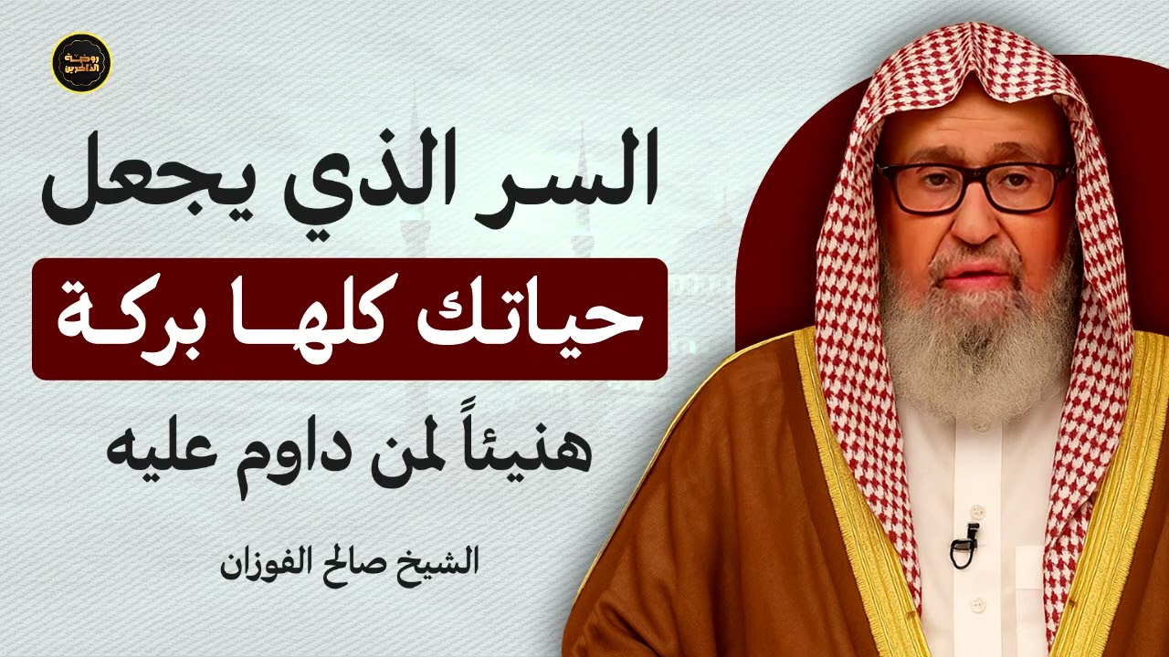 هذا الشيء البسيط سيجعل حياتك كلها بركة! (لا تتجاهله) | الشيخ صالح الفوزان